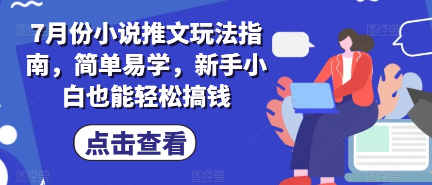 7月份小说推文玩法指南，简单易学，新手小白也能轻松搞钱-第一资源站