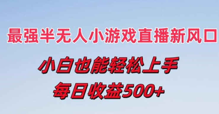 最强半无人直播小游戏新风口，小白也能轻松上手，每日收益5张【揭秘】-第一资源站