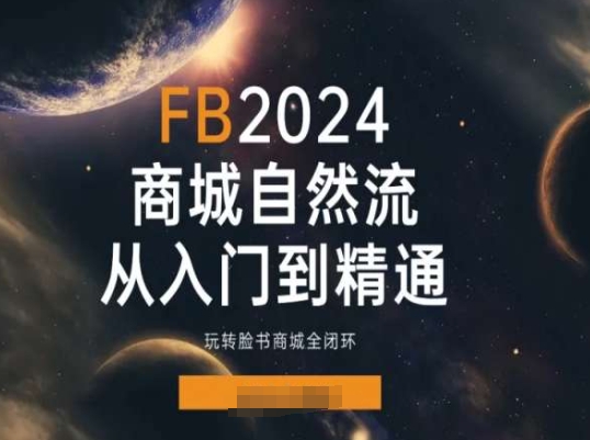 2024Faceboo商城自然流(从入门到精通)，玩转脸书商城全闭环-第一资源站