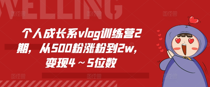 个人成长系vlog训练营2期，从500粉涨粉到2w，变现4～5位数-第一资源站