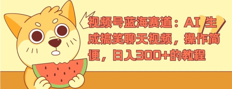 视频号蓝海赛道：AI 生成搞笑聊天视频，操作简便，日入300+的教程【揭秘】-第一资源站