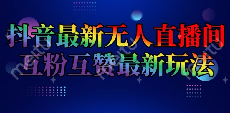 抖音最新无人直播间互粉互赞新玩法，一天收益2k+【揭秘】-第一资源站