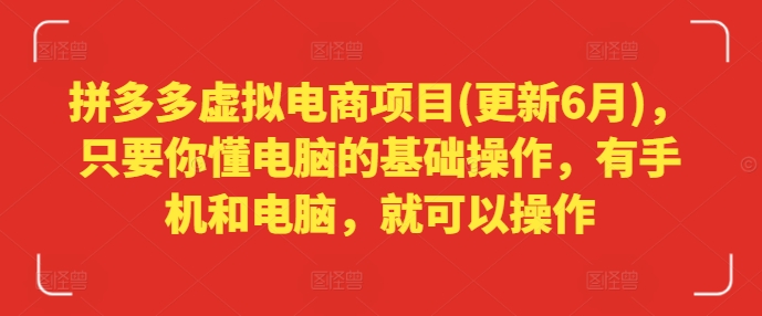拼多多虚拟电商项目(更新6月)，只要你懂电脑的基础操作，有手机和电脑，就可以操作-第一资源站