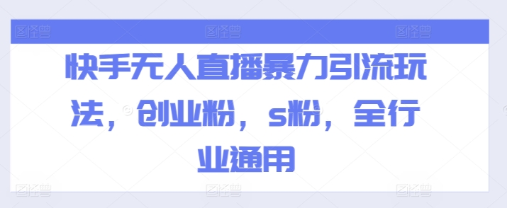 快手无人直播暴力引流玩法，创业粉，s粉，全行业通用-第一资源站