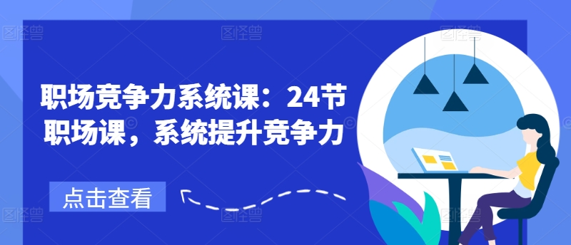 职场竞争力系统课：24节职场课，系统提升竞争力-第一资源站