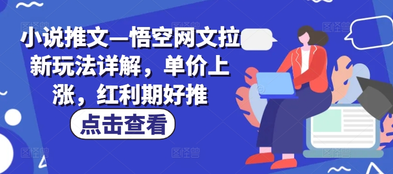 小说推文—悟空网文拉新玩法详解，单价上涨，红利期好推-第一资源站