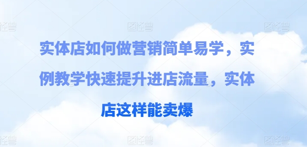 实体店如何做营销简单易学，实例教学快速提升进店流量，实体店这样能卖爆-第一资源站