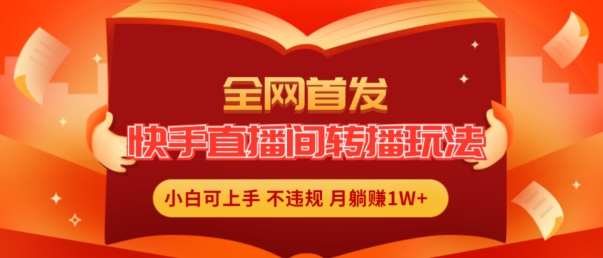 全网首发，快手直播间转播玩法简单躺赚，真正的全无人直播，小白轻松上手月入1W+【揭秘】-第一资源站