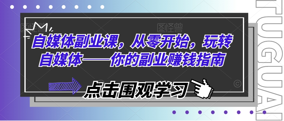 自媒体副业课，从零开始，玩转自媒体——你的副业赚钱指南-第一资源站