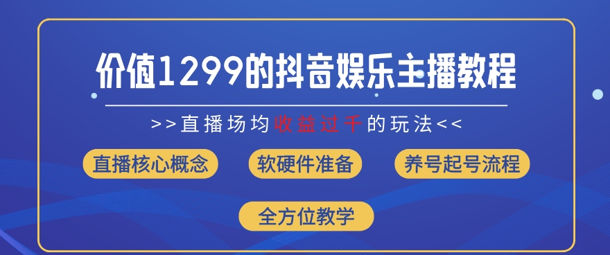 价值1299的抖音娱乐主播场均直播收入过千打法教学(8月最新)【揭秘】-第一资源站