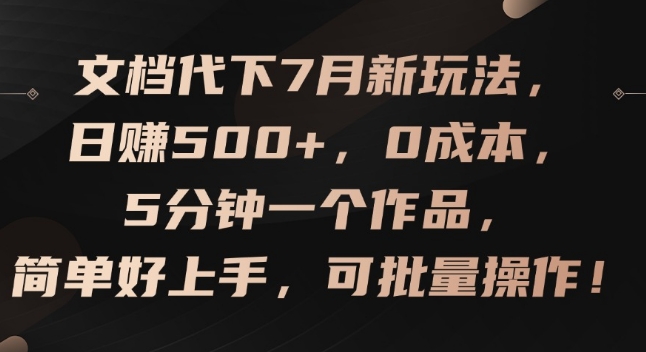 文档代下7月新玩法，日赚500+，0成本，5分钟一个作品，简单好上手，可批量操作【揭秘】-第一资源站