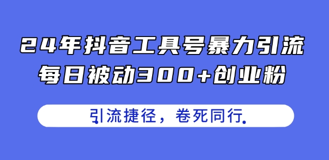 24年抖音工具号暴力引流，每日被动300+创业粉，创业粉捷径，卷死同行【揭秘】-第一资源站