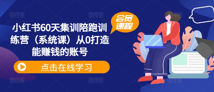 小红书60天集训陪跑训练营（系统课）从0打造能赚钱的账号-第一资源站