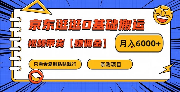 京东逛逛0基础搬运、视频带货【赚佣金】月入6000+【揭秘】-第一资源站