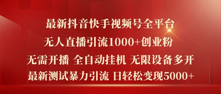 最新抖音快手视频号全平台无人直播引流1000+精准创业粉，日轻松变现5k+【揭秘】-第一资源站