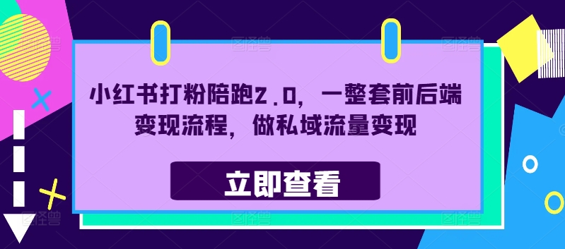 小红书打粉陪跑2.0，一整套前后端变现流程，做私域流量变现-第一资源站