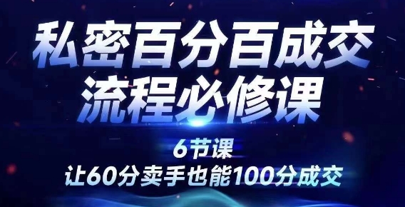 私密百分百成交流程线上训练营，绝对成交，让60分卖手也能100分成交-第一资源站