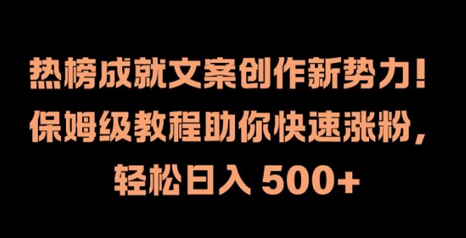 热榜成就文案创作新势力，保姆级教程助你快速涨粉，轻松日入 500+【揭秘】-第一资源站