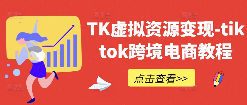 TK虚拟资源变现-tiktok跨境电商教程-第一资源站