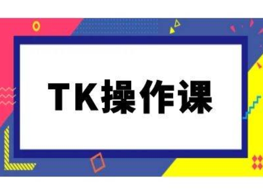 TK操作课，tiktok跨境电商教程(更新中)-第一资源站