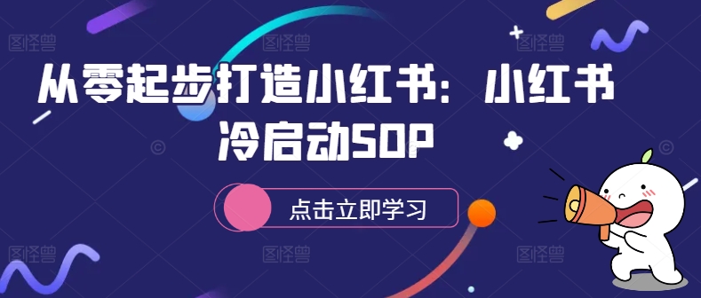 从零起步打造小红书：小红书冷启动SOP-第一资源站