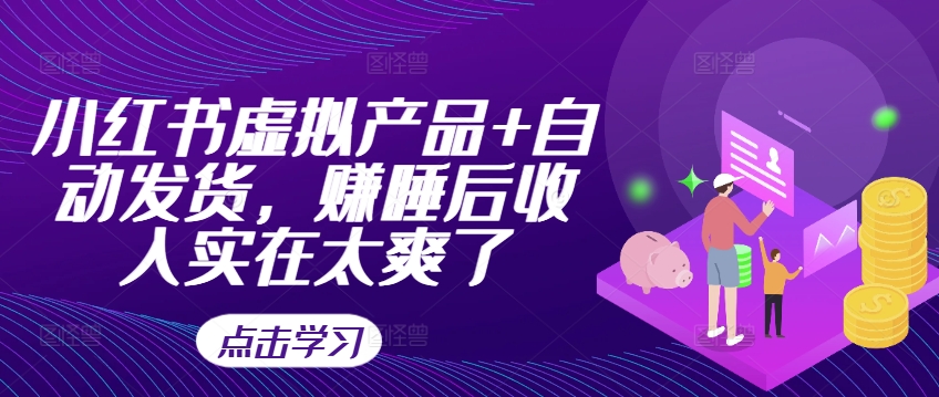 小红书虚拟产品+自动发货，赚睡后收入实在太爽了-第一资源站
