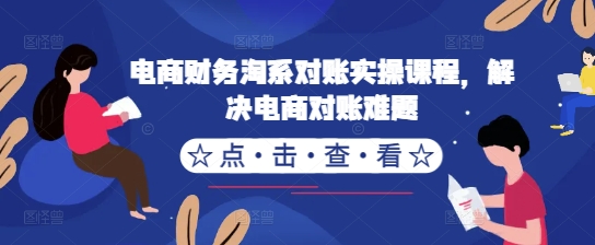 电商财务淘系对账实操课程，解决电商对账难题-第一资源站