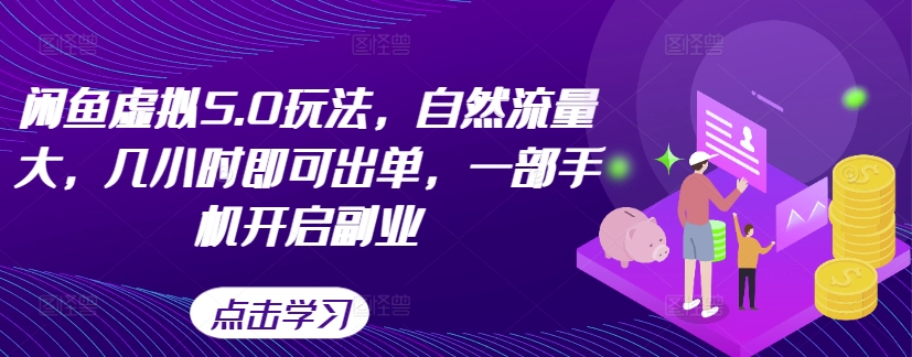 闲鱼虚拟5.0玩法，自然流量大，几小时即可出单，一部手机开启副业-第一资源站