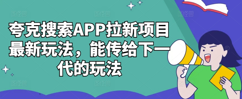 夸克搜索APP拉新项目最新玩法，能传给下一代的玩法-第一资源站