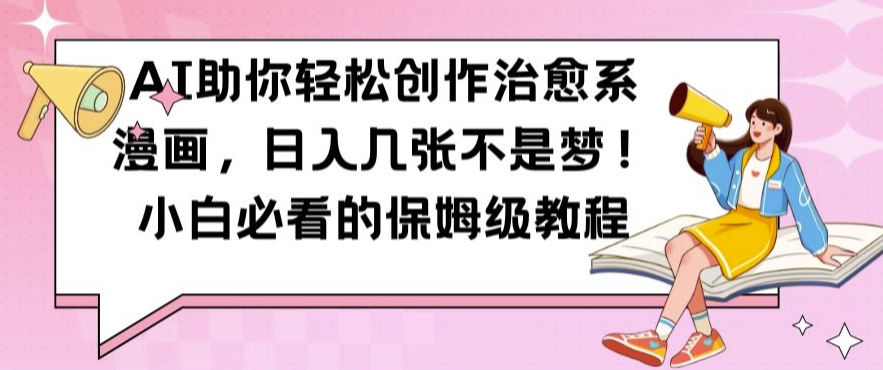 AI助你轻松创作治愈系漫画，日入几张不是梦，小白必看的保姆级教程【揭秘】-第一资源站