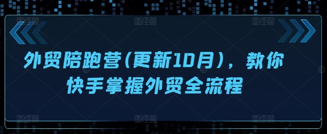 外贸陪跑营(更新10月)，教你快手掌握外贸全流程-第一资源站
