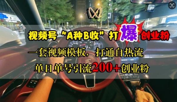 视频号“A种B收”打爆创业粉，一套视频模板打通自热流，单日单号引流200+创业粉-第一资源站