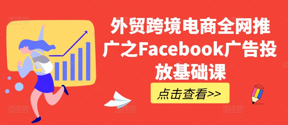 外贸跨境电商全网推广之Facebook广告投放基础课-第一资源站