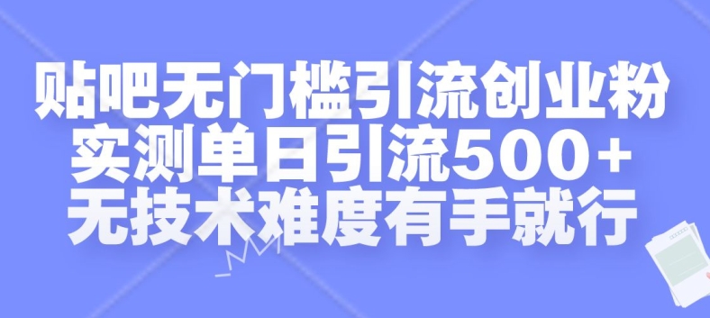 贴吧无门槛引流创业粉，实测单日引流500+，无技术难度有手就行【揭秘】-第一资源站
