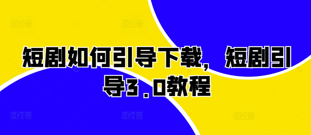 短剧如何引导下载，短剧引导3.0教程-第一资源站