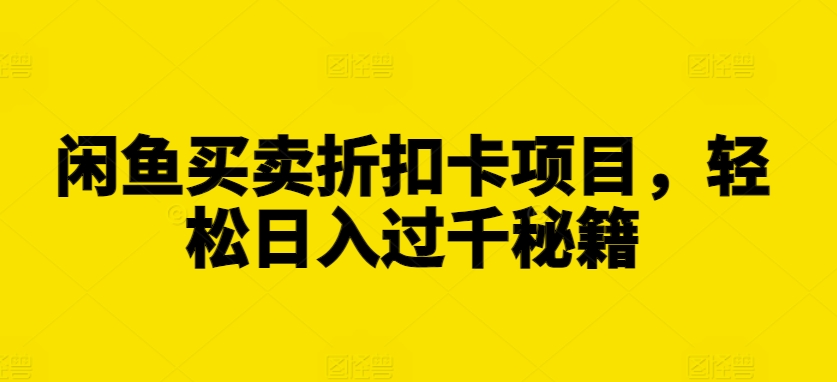 闲鱼买卖折扣卡项目，轻松日入过千秘籍【揭秘】-第一资源站