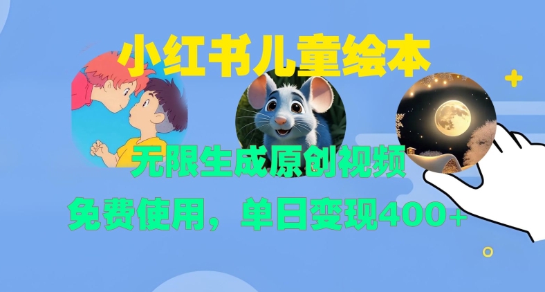 小红书儿童绘本，无限生成原创视频，免费使用，单日变现400+-第一资源站