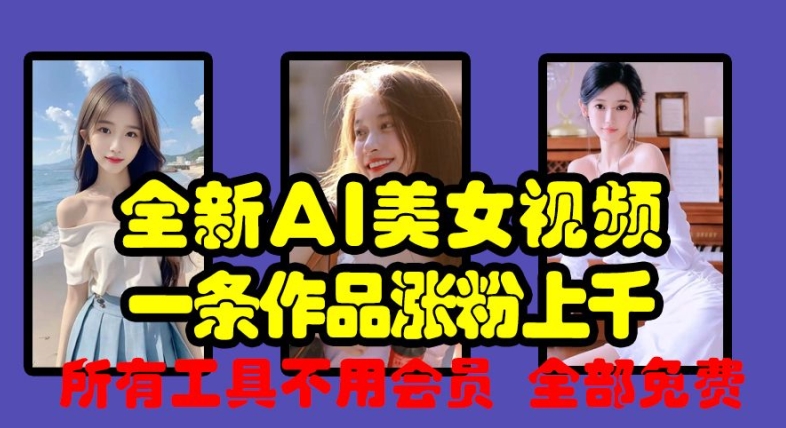 全新AI美女视频，一条作品涨粉上千，所有工具不用会员，全部免费-第一资源站