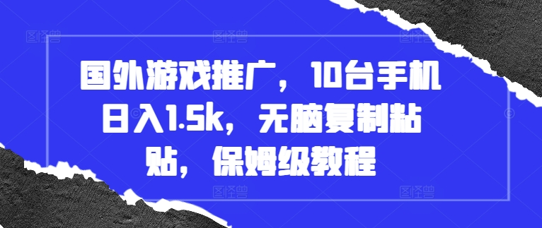 国外游戏推广，10台手机日入1.5k，无脑复制粘贴，保姆级教程【揭秘】-第一资源站