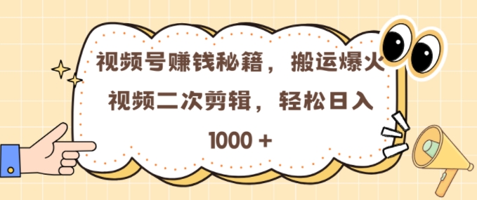 视频号 0门槛，搬运爆火视频进行二次剪辑，轻松实现日入几张【揭秘】-第一资源站