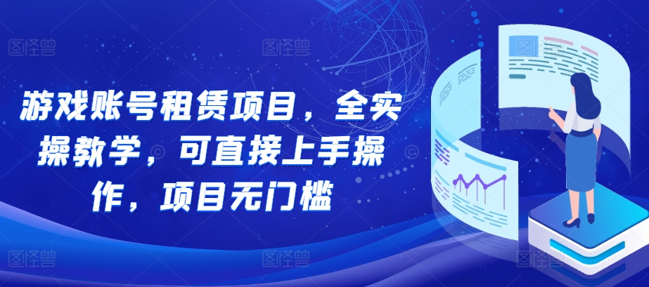 游戏账号租赁项目，全实操教学，可直接上手操作，项目无门槛-第一资源站