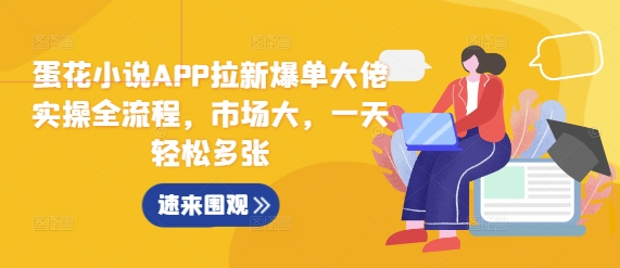 蛋花小说APP拉新爆单大佬实操全流程，市场大，一天轻松多张-第一资源站