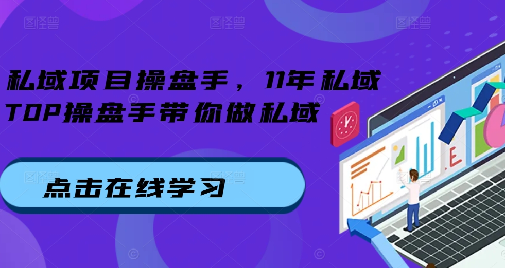 私域项目操盘手，11年私域TOP操盘手带你做私域-第一资源站