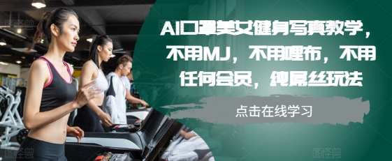 AI口罩美女健身写真教学，不用MJ，不用哩布，不用任何会员，纯屌丝玩法-第一资源站