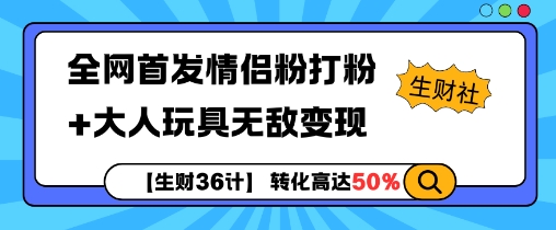 【生财36计】全网首发情侣粉打粉+大人玩具无敌变现-第一资源站