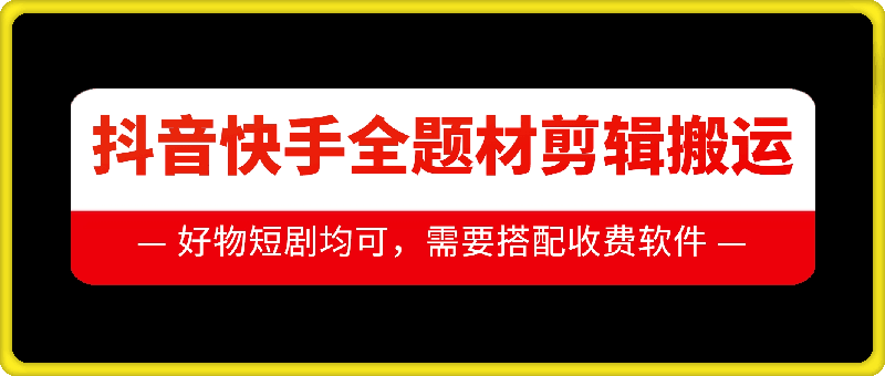 抖音快手全题材剪辑搬运技术，适合好物、短剧等-第一资源站