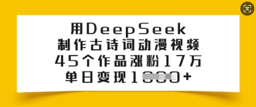 用DeepSeek制作古诗词动漫视频，45个作品涨粉17万，单日变现多张-第一资源站